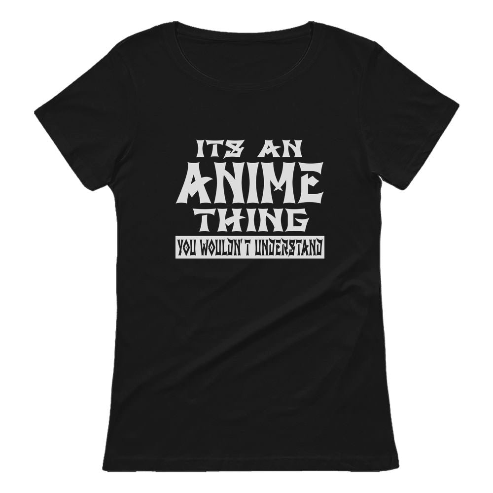 It's An Anime Thing You Wouldn't Understand Women T-Shirt