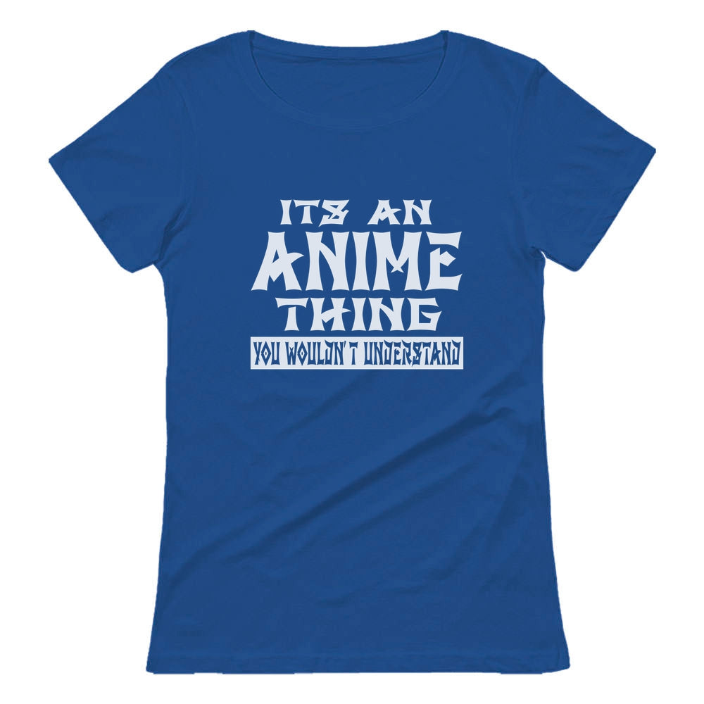 It's An Anime Thing You Wouldn't Understand Women T-Shirt