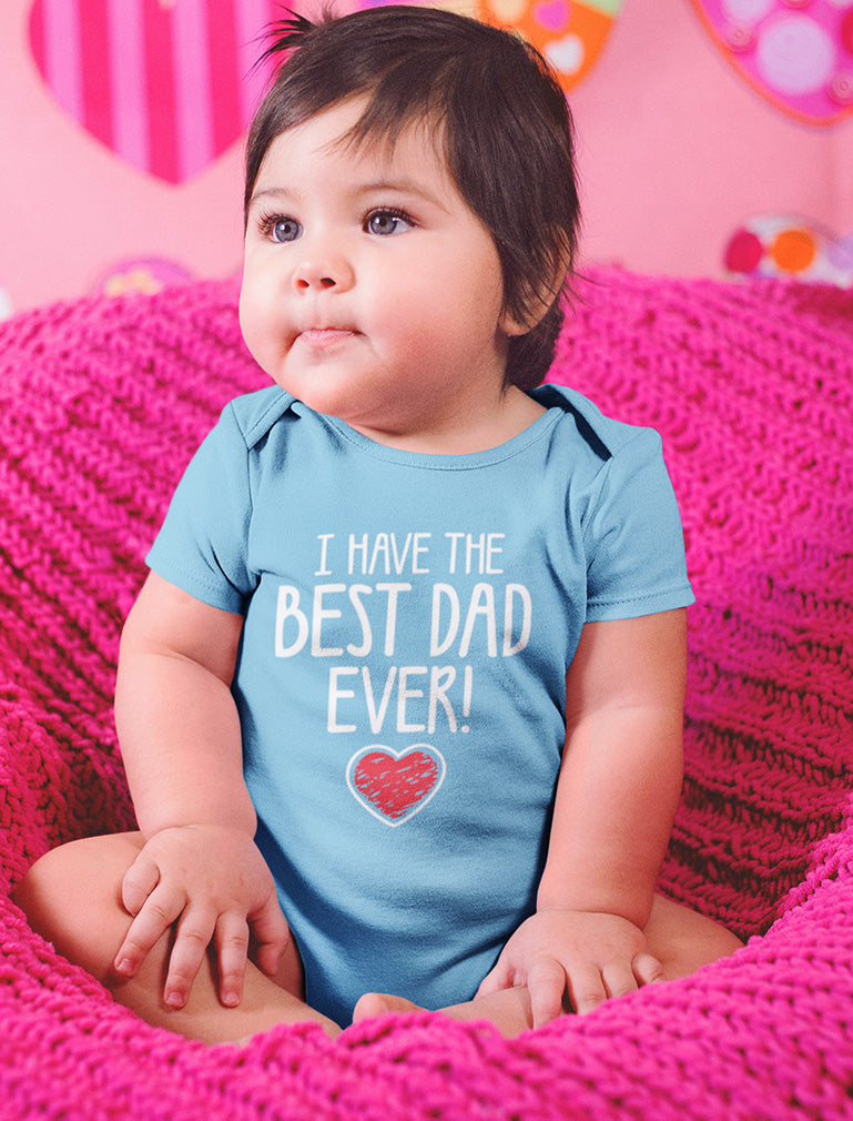 I Have The BEST DAD EVER! Baby Bodysuit