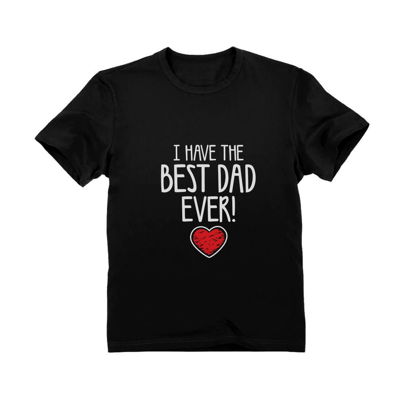 I Have The BEST DAD EVER! Toddler Kids T-Shirt