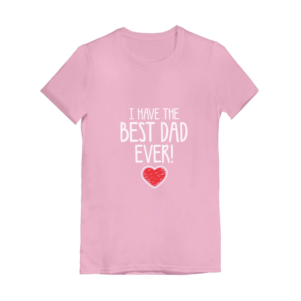 I Have The BEST DAD EVER! Girls' Fitted T-Shirt