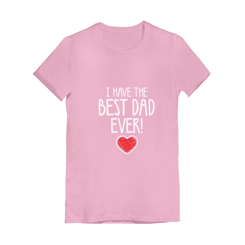 I Have The BEST DAD EVER! Toddler Kids Girls' Fitted T-Shirt