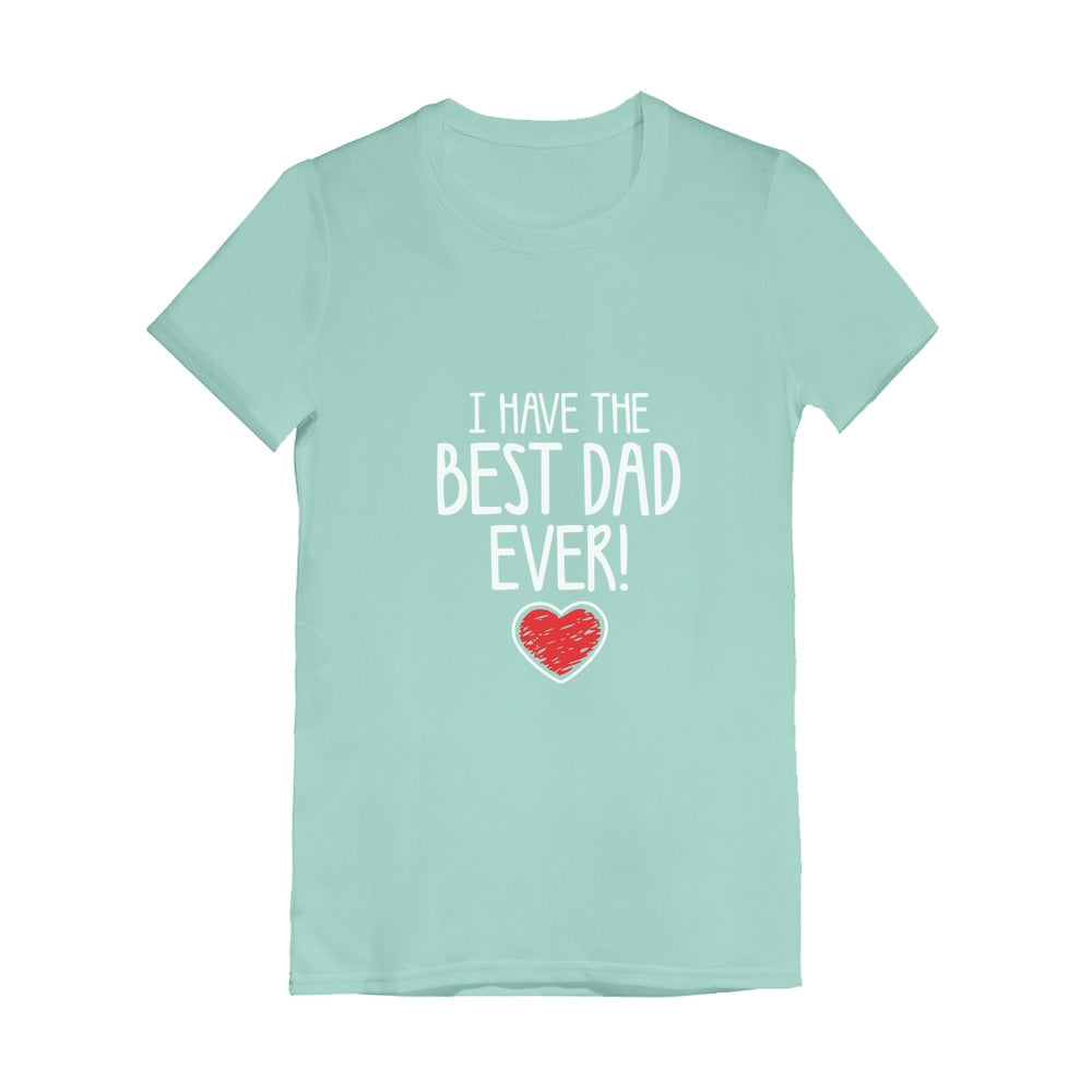 I Have The BEST DAD EVER! Girls' Fitted T-Shirt