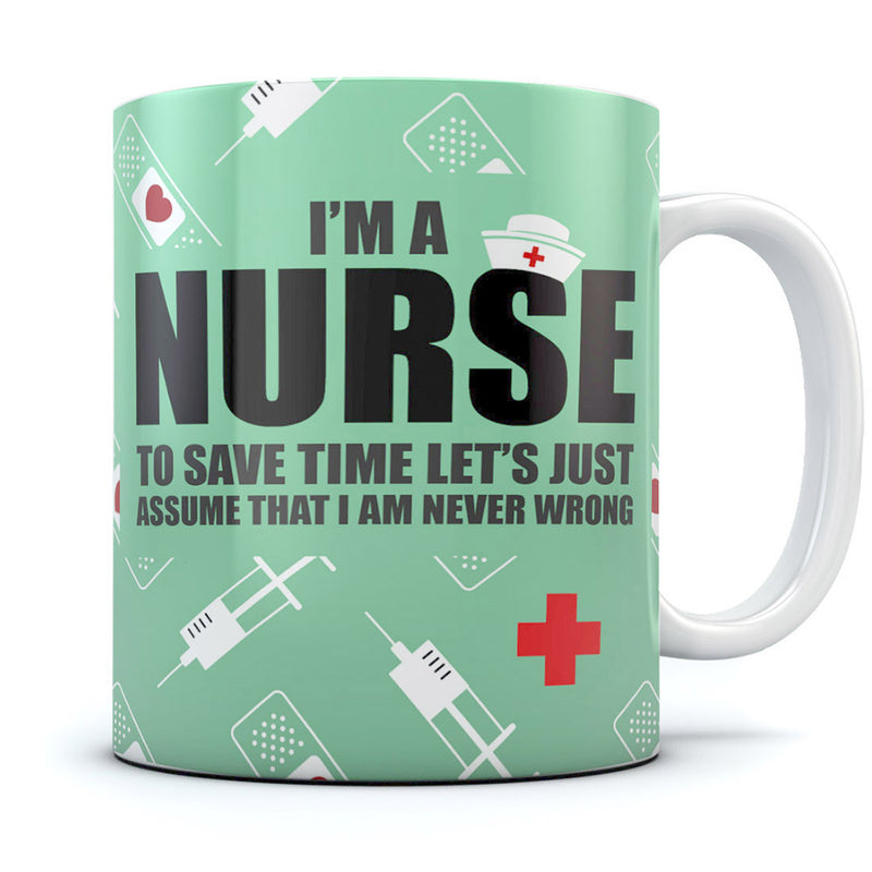 I'm A Nurse To Save Time Assume I'm Never Wrong Funny Coffee Mug