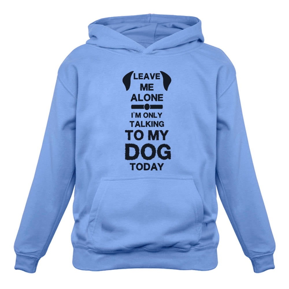 Leave Me Alone I'm Only Talking to My Dog Today Women Hoodie