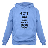 Leave Me Alone I'm Only Talking to My Dog Today Women Hoodie