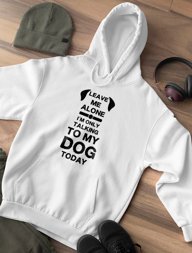 Leave Me Alone I'm Only Talking to My Dog Today Women Hoodie