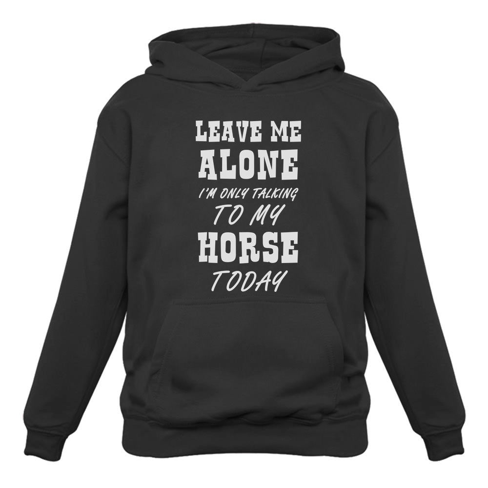 Leave Me Alone I'm Only Talking to My Horse Today Women Hoodie