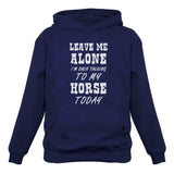 Leave Me Alone I'm Only Talking to My Horse Today Women Hoodie