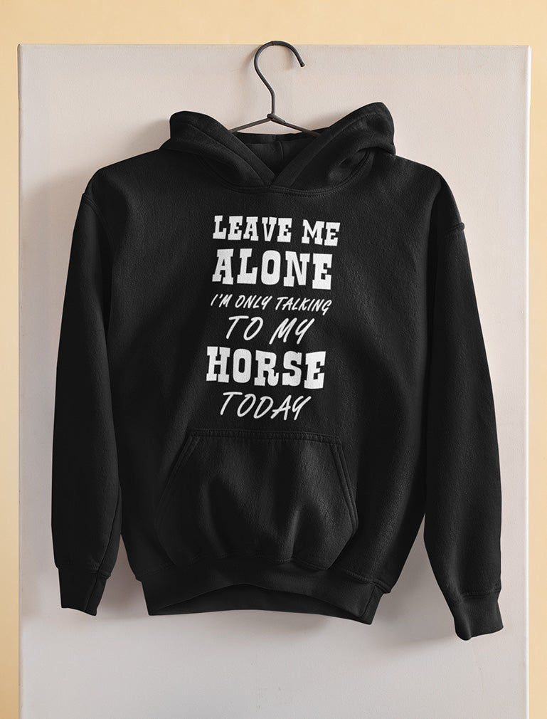 Leave Me Alone I'm Only Talking to My Horse Today Women Hoodie