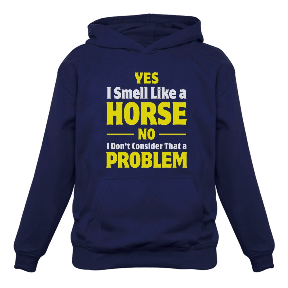 Yes I Smell Like a Horse No Problem Women Hoodie