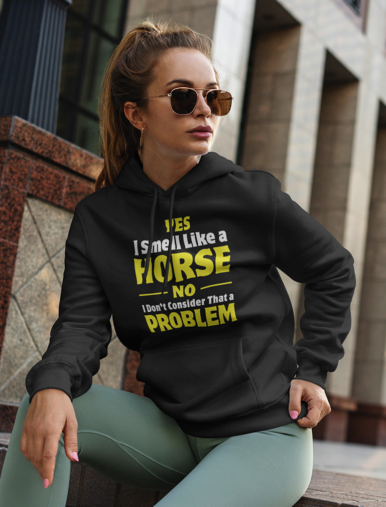 Yes I Smell Like a Horse No Problem Women Hoodie