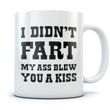 I Didn't Fart My Ass Blew You a Kiss Funny Coffee Mug