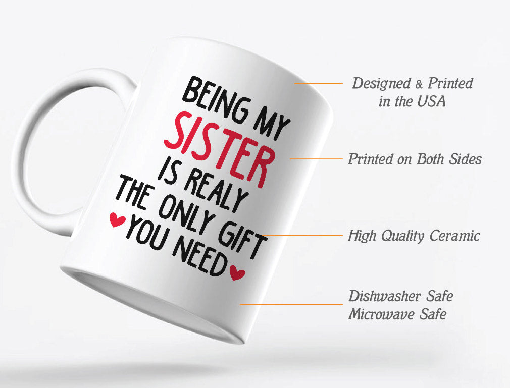 Sister Mugs from Sister Funny Being My Sister is The Only Gift You Need Mug