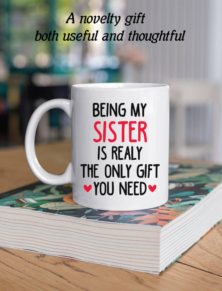 Sister Mugs from Sister Funny Being My Sister is The Only Gift You Need Mug