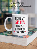 Sister Mugs from Sister Funny Being My Sister is The Only Gift You Need Mug