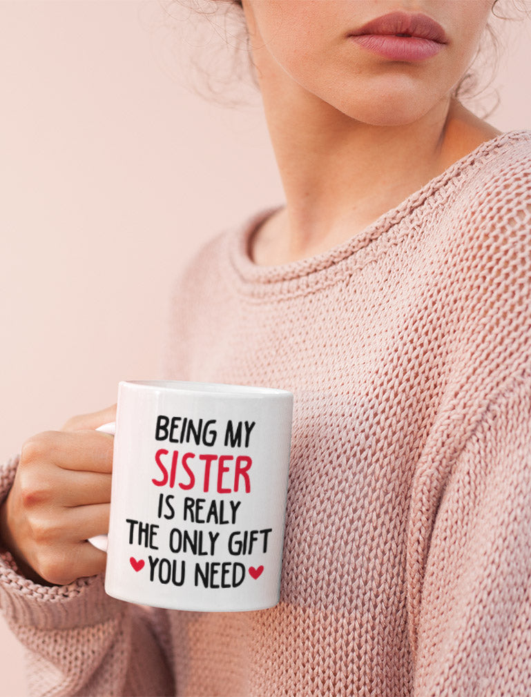 Sister Mugs from Sister Funny Being My Sister is The Only Gift You Need Mug
