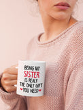 Sister Mugs from Sister Funny Being My Sister is The Only Gift You Need Mug