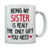 Sister Mugs from Sister Funny Being My Sister is The Only Gift You Need Mug