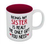 Sister Mugs from Sister Funny Being My Sister is The Only Gift You Need Mug