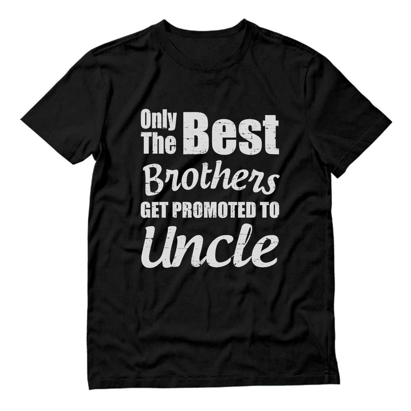 Only The Best Brothers Get Promoted To Uncle T-Shirt