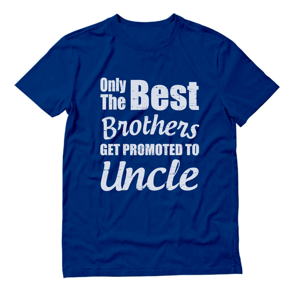 Only The Best Brothers Get Promoted To Uncle T-Shirt