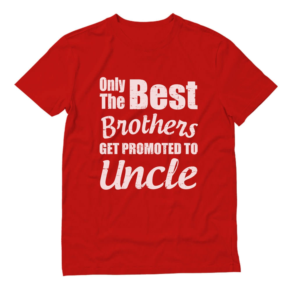 Only The Best Brothers Get Promoted To Uncle T-Shirt
