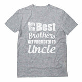 Only The Best Brothers Get Promoted To Uncle T-Shirt 