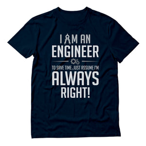 I Am an Engineer To Save Time Just Assume I'm Always Right T-Shirt