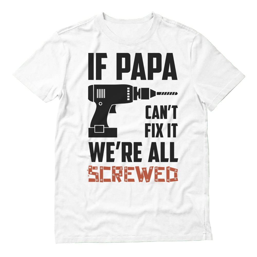 If PAPA Can't Fix It  We're All Screwed T-Shirt