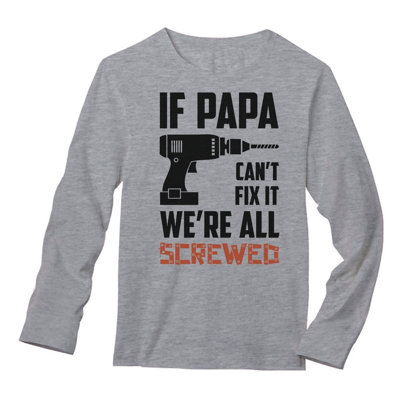 If PAPA Can't Fix It  We're All Screwed Long Sleeve T-Shirt