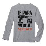If PAPA Can't Fix It  We're All Screwed Long Sleeve T-Shirt 