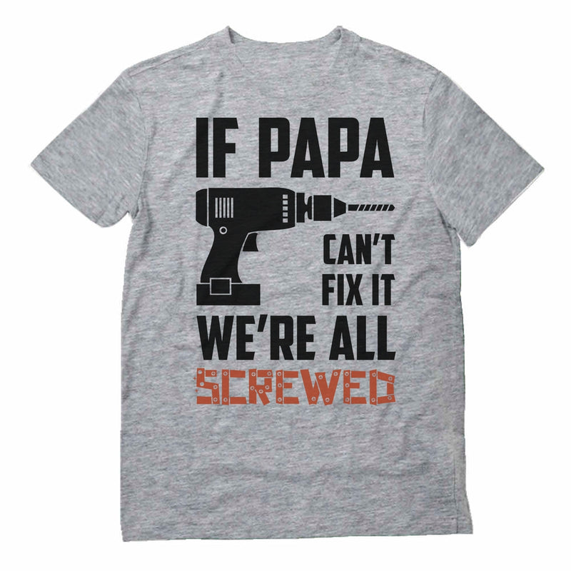 If PAPA Can't Fix It  We're All Screwed T-Shirt