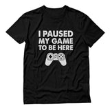 I Paused My Game To Be Here T-Shirt