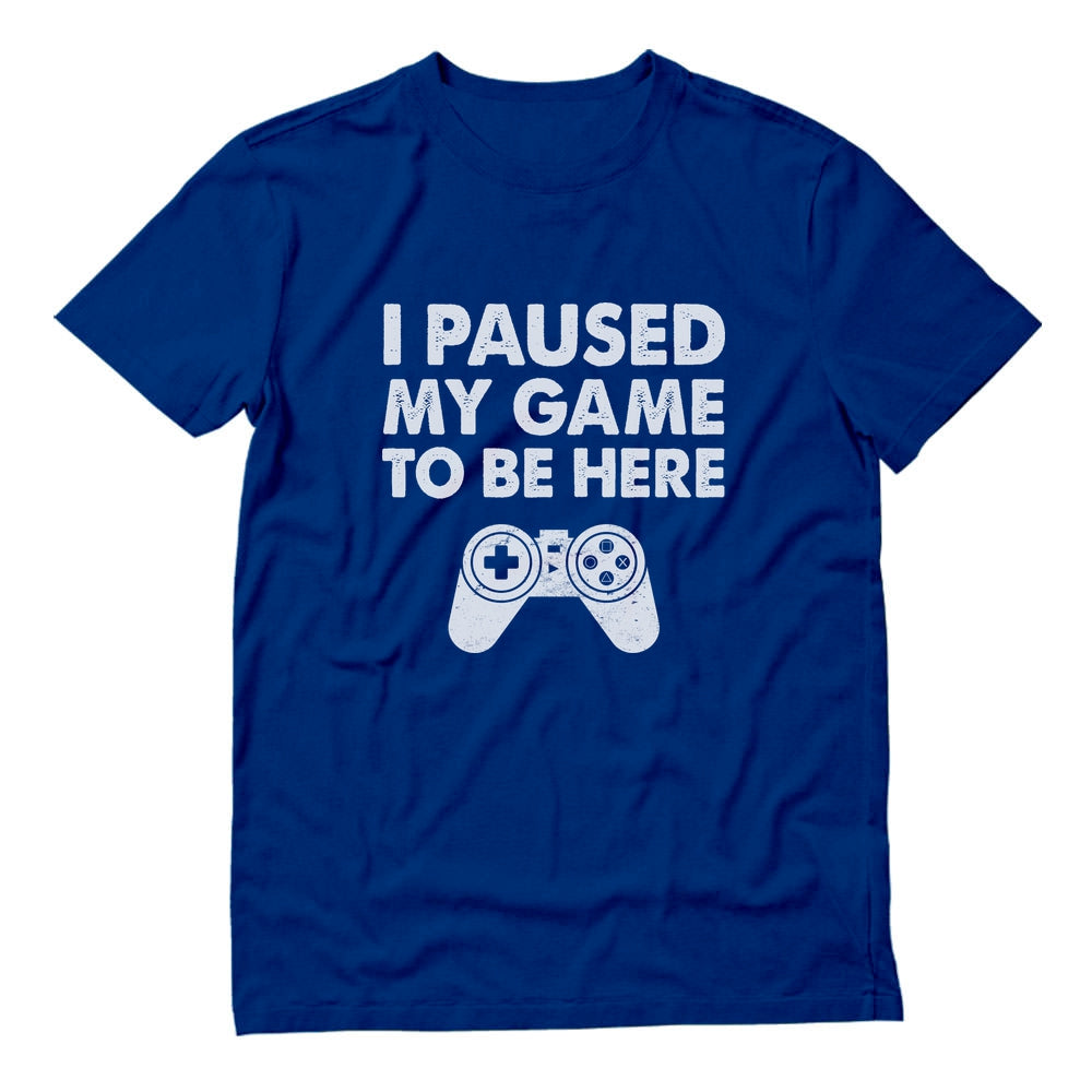 I Paused My Game To Be Here T-Shirt