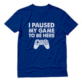 I Paused My Game To Be Here T-Shirt 