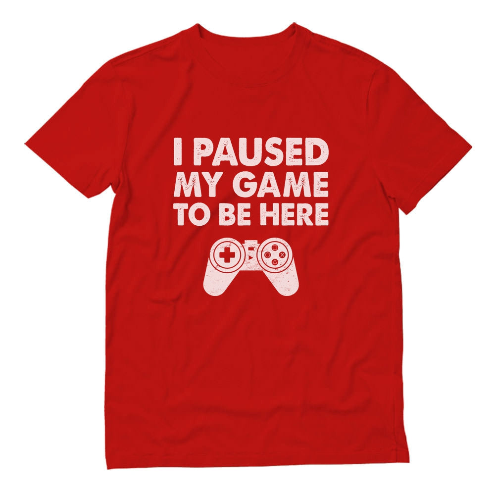 I Paused My Game To Be Here T-Shirt