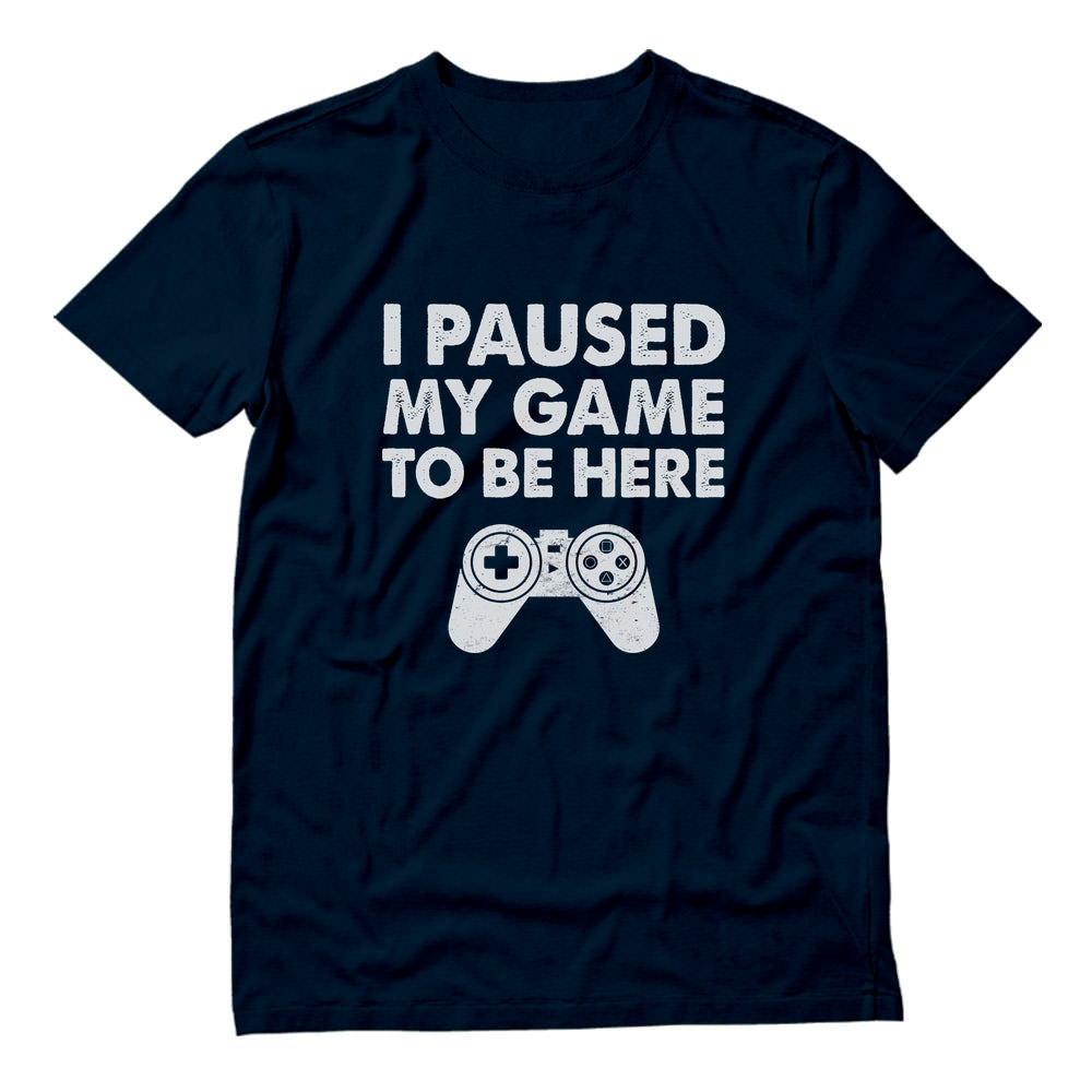 I Paused My Game To Be Here T-Shirt