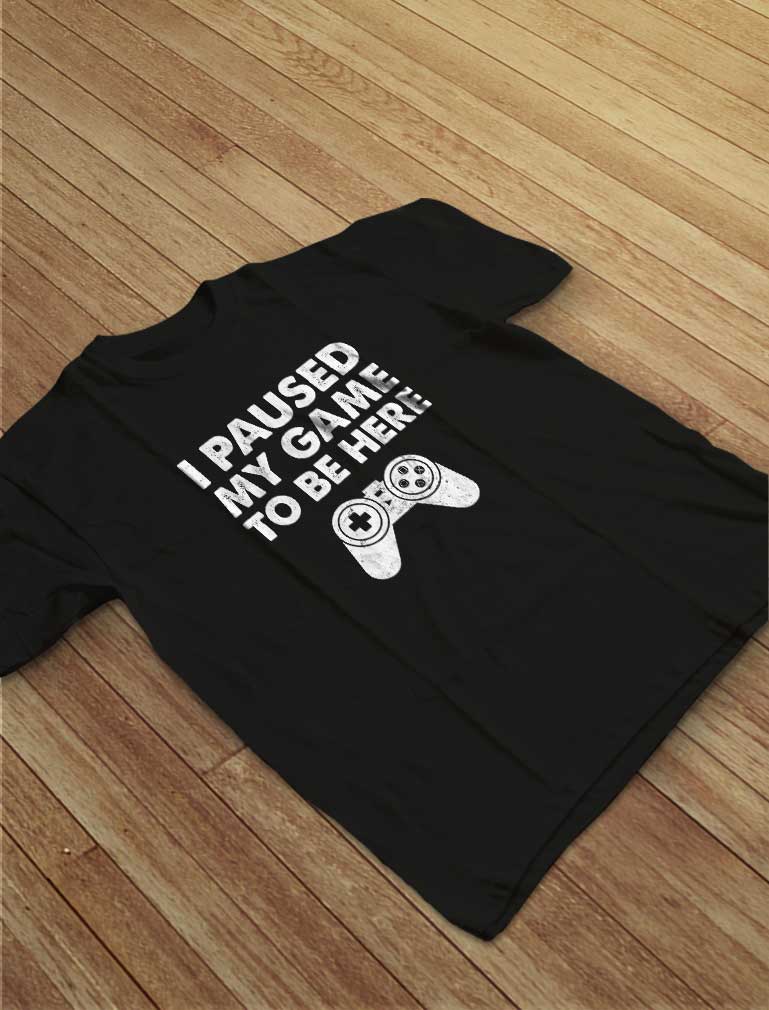 I Paused My Game To Be Here T-Shirt