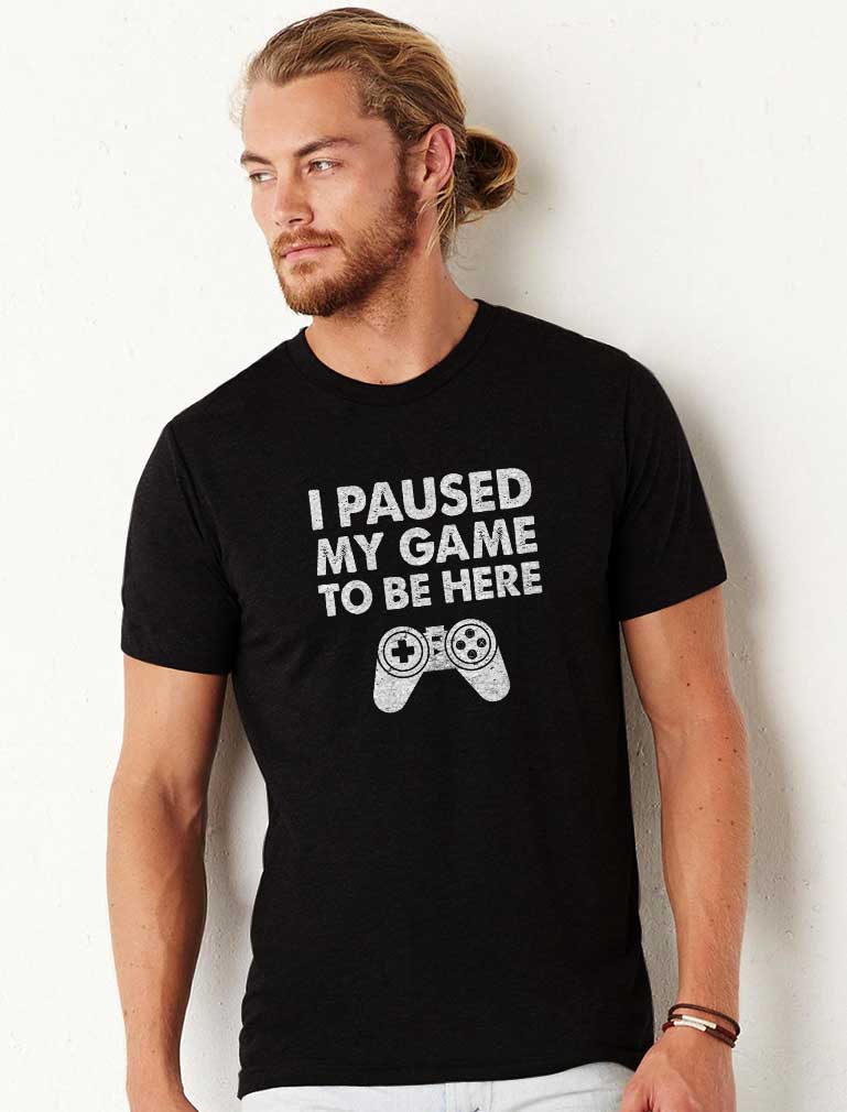 I Paused My Game To Be Here T-Shirt