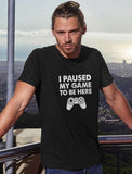 I Paused My Game To Be Here T-Shirt 