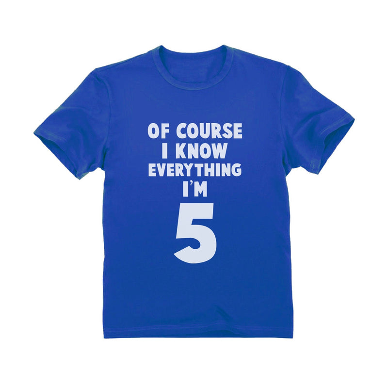 Of Course I Know Everything I'm 5 Toddler Kids T-Shirt