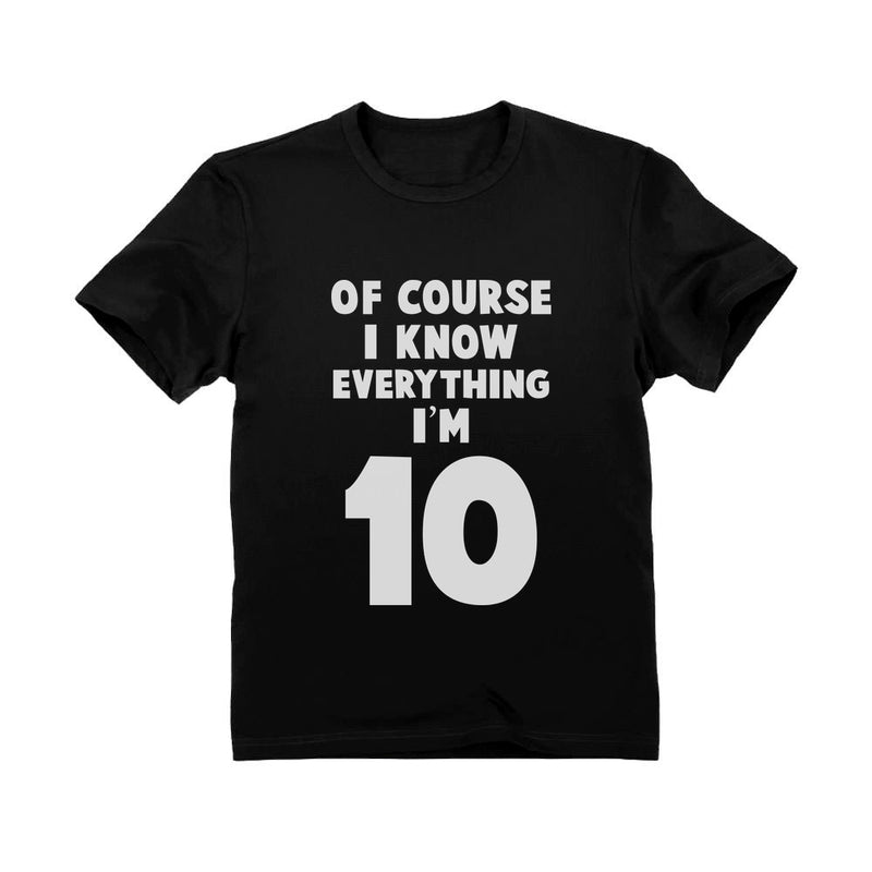 Of Course I Know Everything I'm 10 Youth Kids T-Shirt