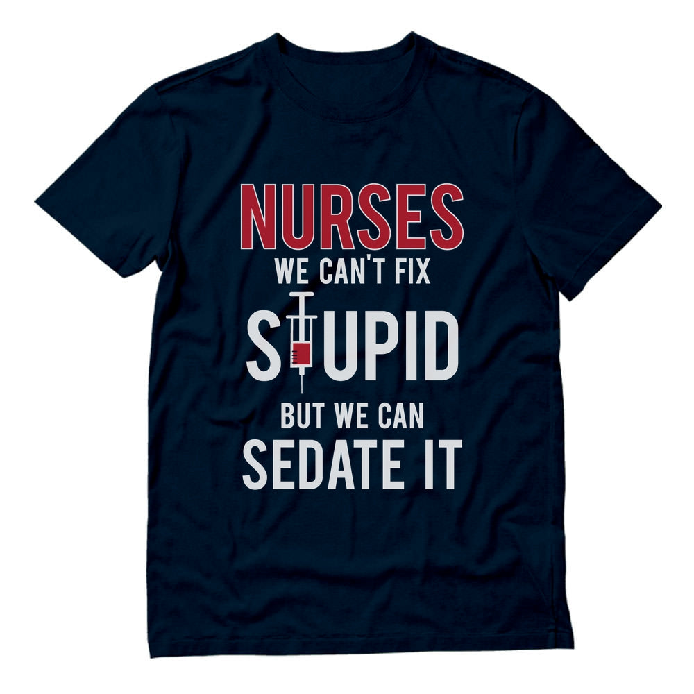 Nurses We Can't Fix Stupid But We Can Sedate It T-Shirt - Navy 5