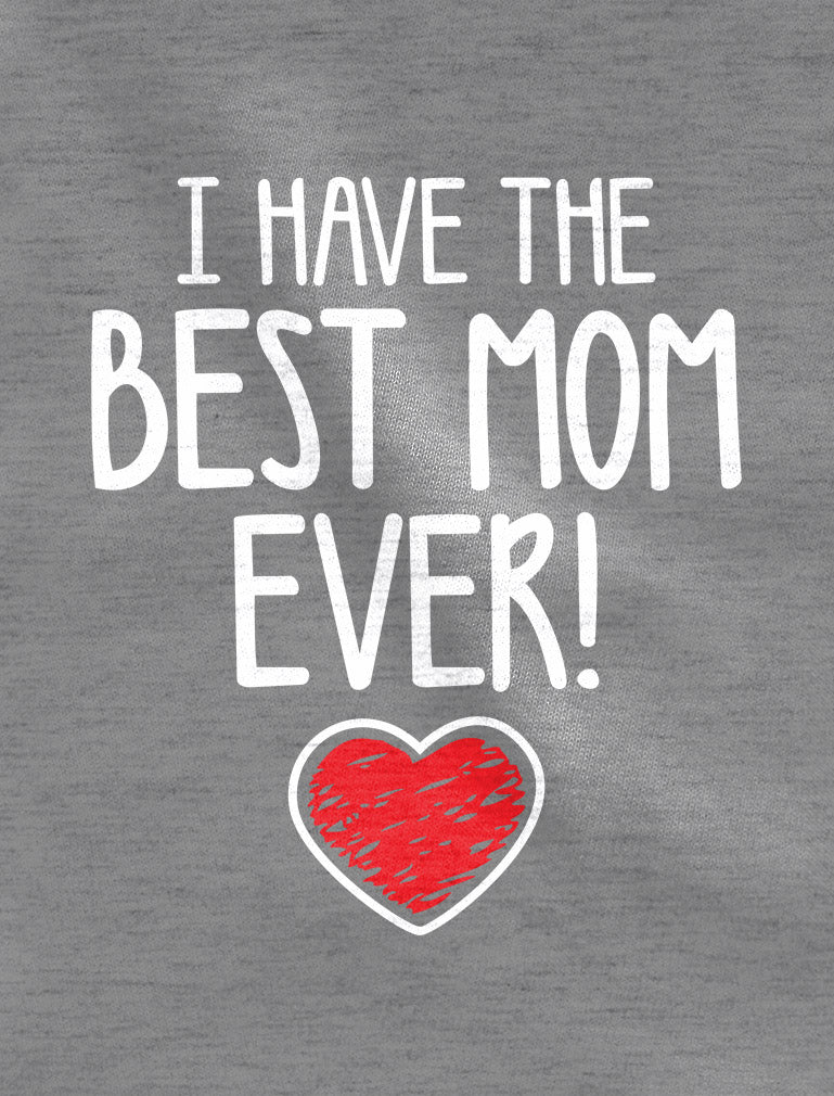 I Have The BEST MOM EVER! Baby Bodysuit