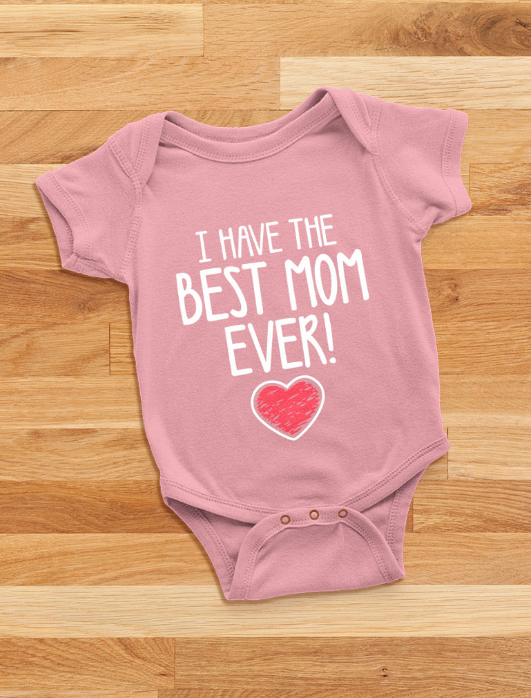 I Have The BEST MOM EVER! Baby Bodysuit
