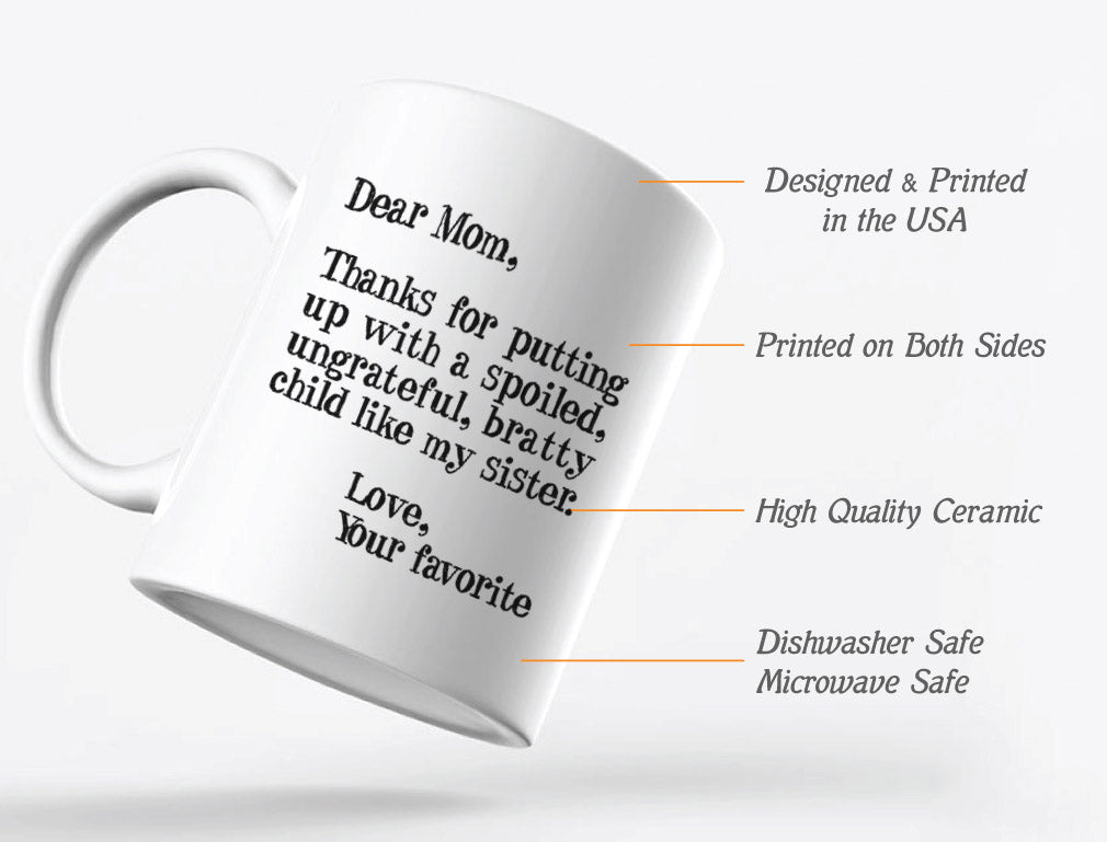Funny Mom Gifts - Dear Mom: Thanks for Putting Up With a Spoiled Child,  Like My Brother - Mother's Day Gift For Mom Coffee Mug 11 Oz. White 