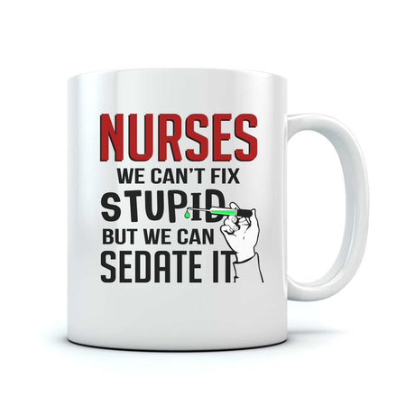 Nurses We Can't Fix Stupid But We Can Sedate It Ceramic Mug - White 1