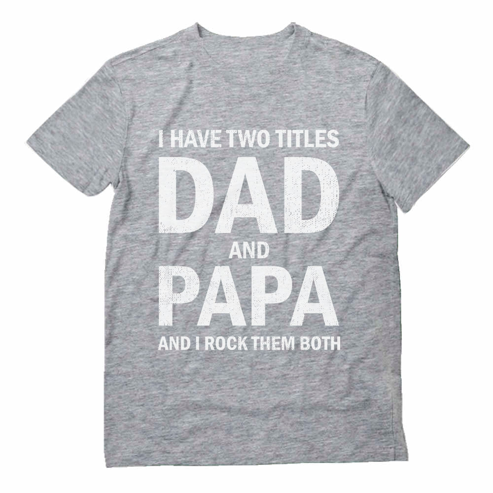 I Have Two Titles Dad and Papa Father's Day T-Shirt - Gray 4