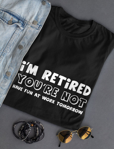 I'm Retired You're Not Funny Retirement Shirt - Black 1